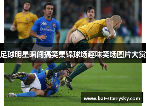 足球明星瞬间搞笑集锦球场趣味笑场图片大赏