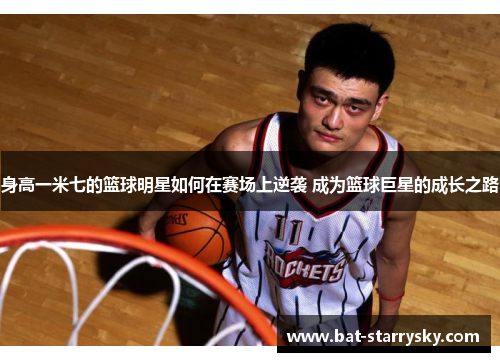 身高一米七的篮球明星如何在赛场上逆袭 成为篮球巨星的成长之路