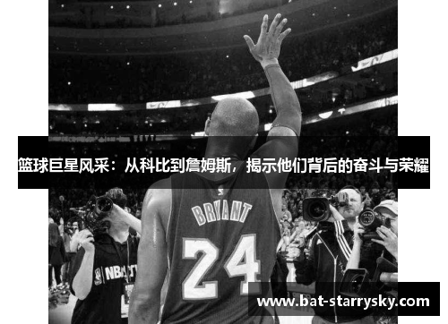 篮球巨星风采：从科比到詹姆斯，揭示他们背后的奋斗与荣耀