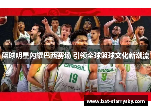 篮球明星闪耀巴西赛场 引领全球篮球文化新潮流