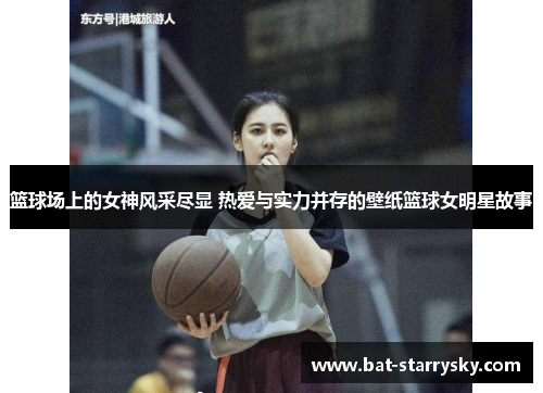 篮球场上的女神风采尽显 热爱与实力并存的壁纸篮球女明星故事